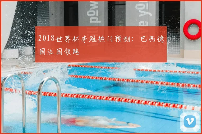 2018世界杯夺冠热门预测:巴西德国法国领跑