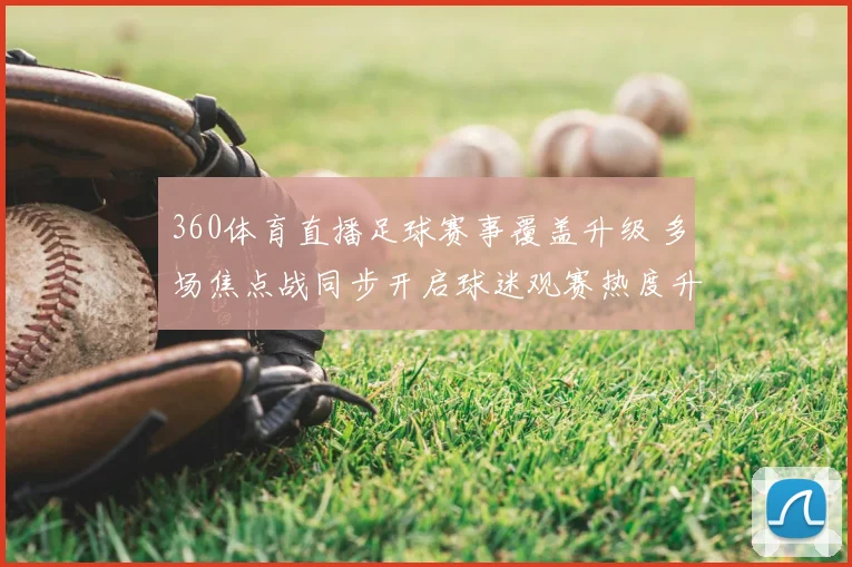 360体育直播足球赛事覆盖升级 多场焦点战同步开启球迷观赛热度升温