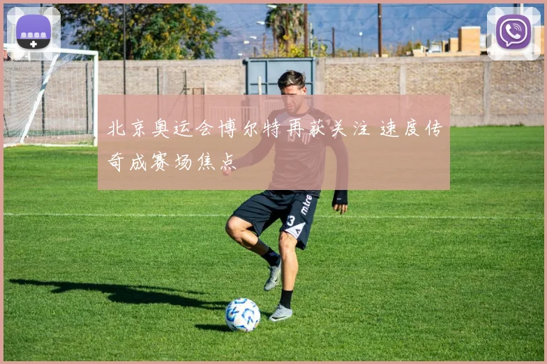 北京奥运会博尔特再获关注 速度传奇成赛场焦点
