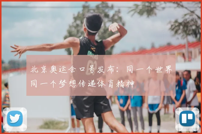北京奥运会口号发布:同一个世界同一个梦想传递体育精神