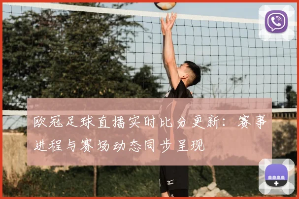 欧冠足球直播实时比分更新:赛事进程与赛场动态同步呈现