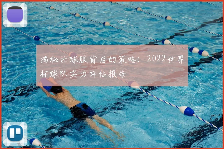 揭秘让球服背后的策略：2022世界杯球队实力评估报告