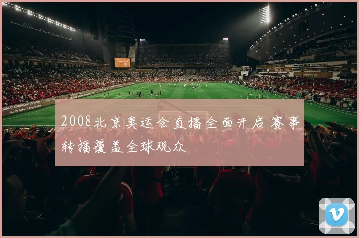 2008北京奥运会直播全面开启 赛事转播覆盖全球观众